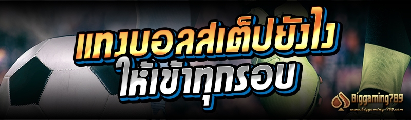 แทงบอลสเต็ปยังไง ให้เข้าทุกรอบ